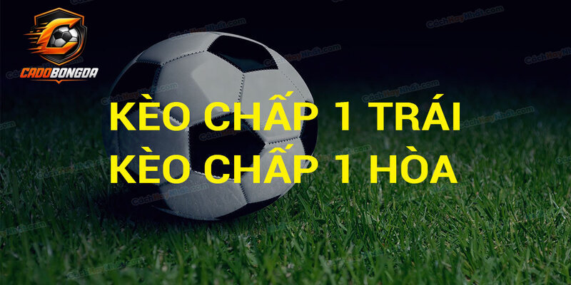 Những trường hợp có kèo chấp 1 trái?
